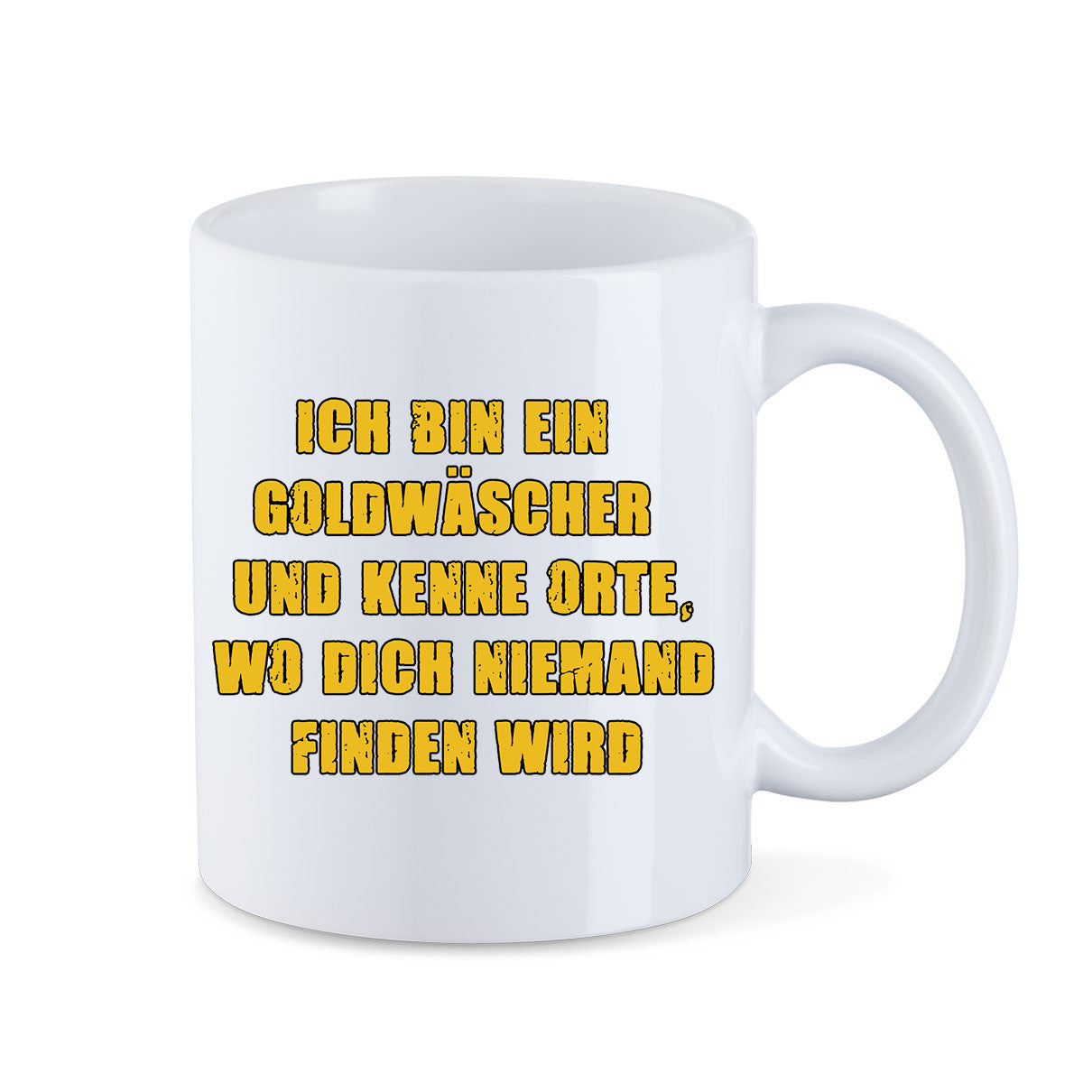ICH BIN EIN GOLDWÄSCHER UND KENNE ORTE, WO DICH NIEMAND FINDEN WIRD-Tasse